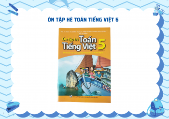 ÔN TẬP HÈ TOÁN VÀ TIẾNG VIỆT LỚP 5